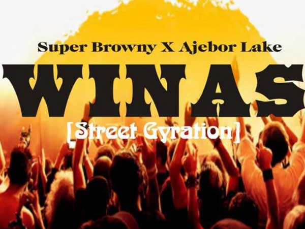 Super Browny ft Ajebo Lake Winas Street Gyration