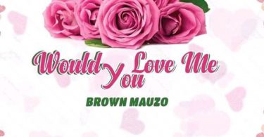 Brown Mauzo - Would You Love Me Mp3 Download