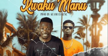 Kwaku Manu ft Kuami Eugene - Kwaku Manu Mp3 Download