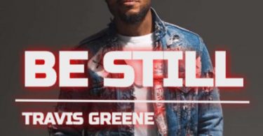 Travis Greene - Be Still MP3