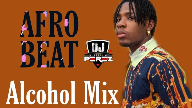 DJ Perez Naija Afrobeat Alcohol Mix 2021 Mp3 Download