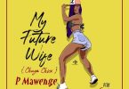 P Mawenge My Future Wife Mp3 Download