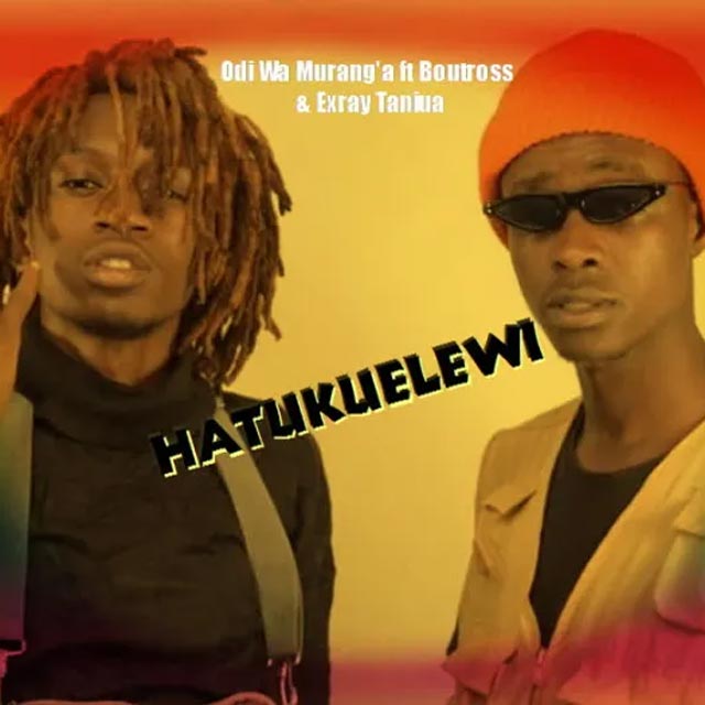 Odi Wa Murang'a ft Boutross & Exray Taniua - Hatukuelewi Mp3 Download