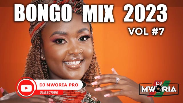 DJ MWORIA - BONGO MIX 2023 NEW SONGS VOL 7 MP3 DOWNLOAD